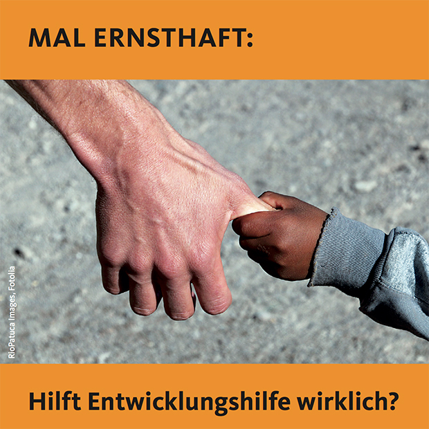 Mal ernsthaft: Hilft Entwicklungshilfe wirklich? | Über Anspruch und Wirklichkeit bei der Bekämpfung von Armut in der Welt